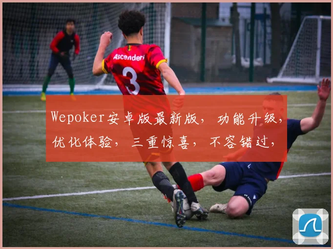 Wepoker安卓版最新版，功能升级，优化体验，三重惊喜，不容错过，快来体验