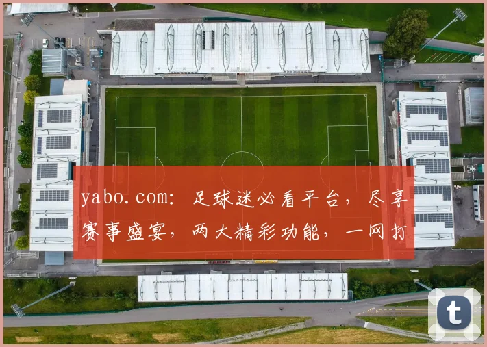 yabo.com：足球迷必看平台，尽享赛事盛宴，两大精彩功能，一网打尽