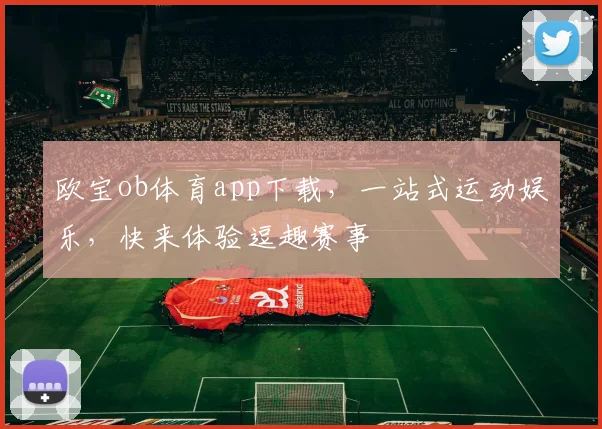 欧宝ob体育app下载，一站式运动娱乐，快来体验逗趣赛事